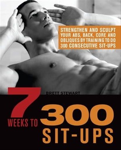 7 Weeks to 300 Sit-Ups, Brett Stewart - Ebook - 9781612430737
