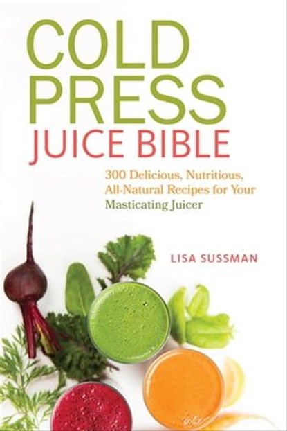 Cold Press Juice Bible, Lisa Sussman - Ebook - 9781612434148