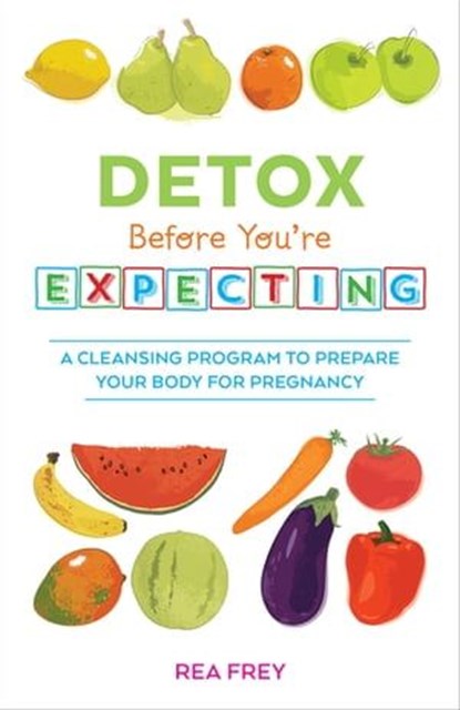 Detox Before You're Expecting, Rea Frey - Ebook - 9781612434155
