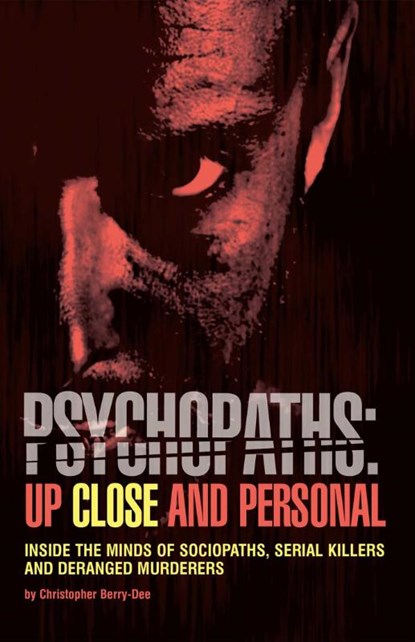 Psychopaths: Up Close and Personal, Christopher Berry-Dee - Paperback - 9781612437620