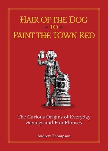 Hair of the Dog to Paint the Town Red, Andrew Thompson - Gebonden - 9781612439648