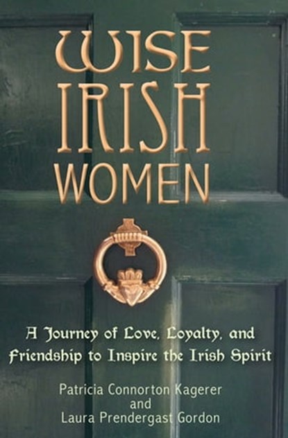 Wise Irish Women, Patricia Connorton Kagerer ; Laura Prendergast Gordon - Ebook - 9781612548173