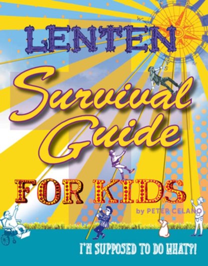 Lenten Survival Guide for Kids: I Am Supposed to Do What?!, Peter Celano - Paperback - 9781612615219