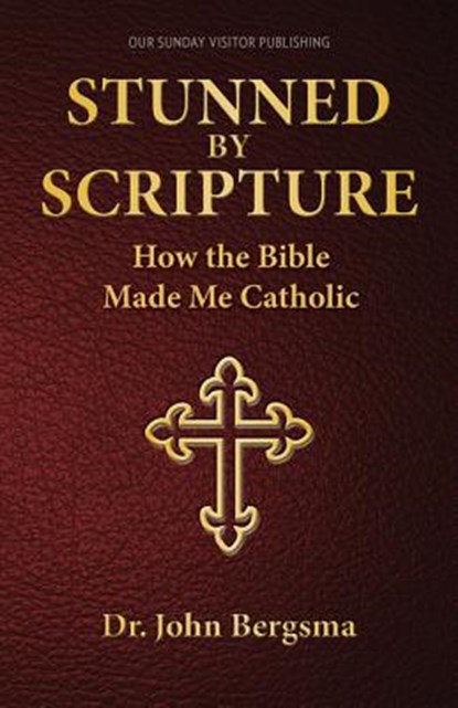 Stunned by Scripture: How the Bible Made Me Catholic, John S. Bergsma - Paperback - 9781612783932