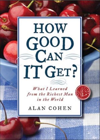 How Good Can It Get?, Alan Cohen - Ebook - 9781612830216