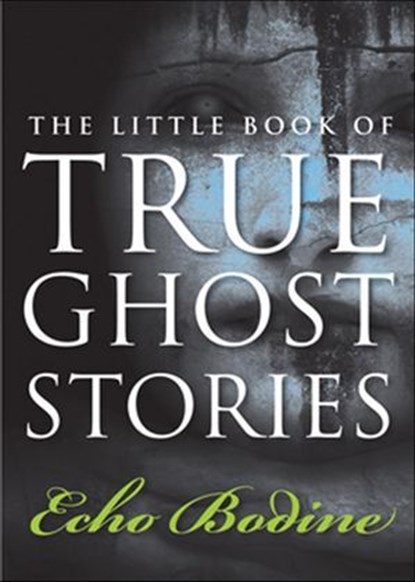 The Little Book of True Ghost Stories, Echo Bodine - Ebook - 9781612831305