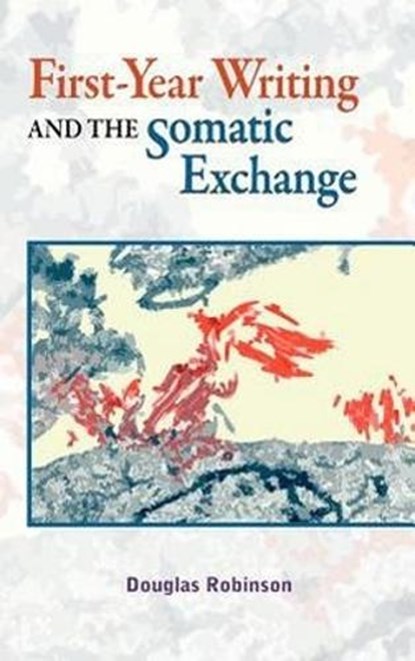 First-Year Writing and the Somatic Exchange, ROBINSON,  Douglas - Gebonden - 9781612891088