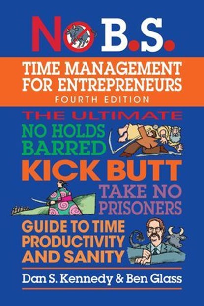 No B.S. Time Management for Entrepreneurs, Ben Glass ; Dan S. Kennedy - Ebook - 9781613084816