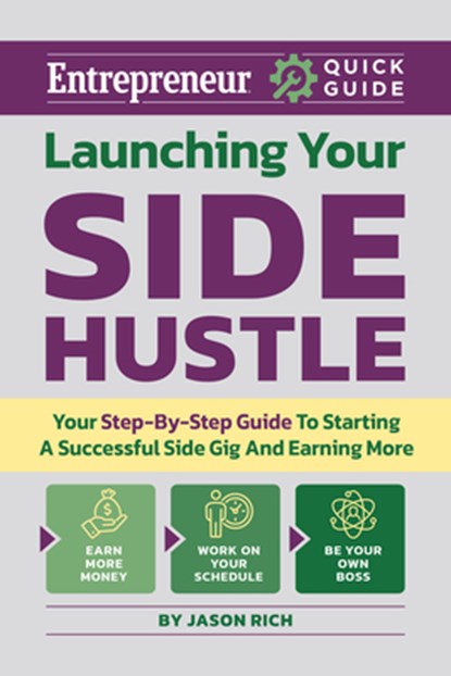 Launching Your Side Hustle: Your Step-By-Step Guide to Starting a Successful Side Gig and Earning More, Jason R. Rich - Paperback - 9781613084892