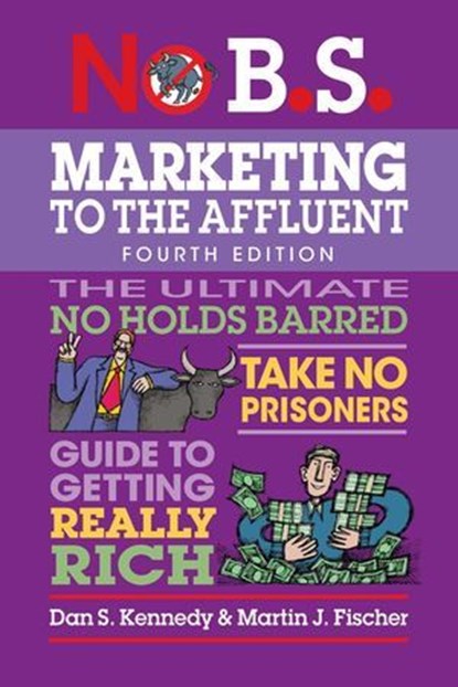 No B.S. Marketing to the Affluent (Fourth Edition), Dan S. Kennedy ; Martin J. Fischer - Ebook - 9781613084939