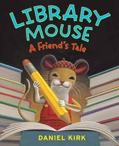 Library Mouse: A Friend's Tale, Daniel Kirk - Ebook - 9781613120286