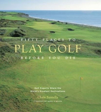 Fifty Places to Play Golf Before You Die, Chris Santella - Ebook - 9781613120712