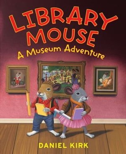 Library Mouse: A Museum Adventure, Daniel Kirk - Ebook - 9781613123034