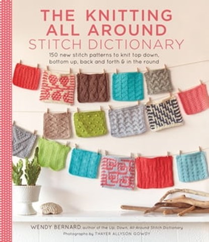 Knitting All Around Stitch Dictionary, Wendy Bernard ; Thayer Allyson Gowdy - Ebook - 9781613129463