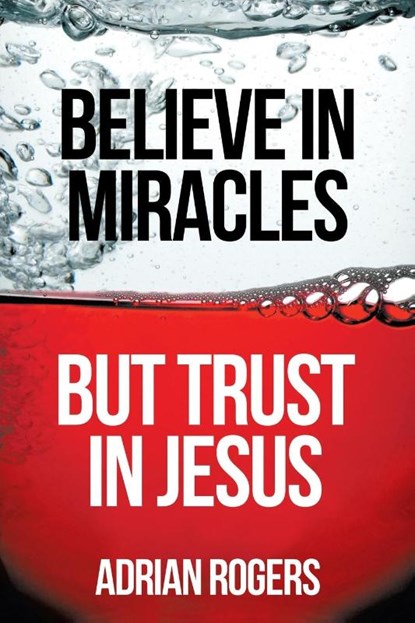 Believe in Miracles, But Trust in Jesus, Dr Adrian Rogers - Paperback - 9781613141991