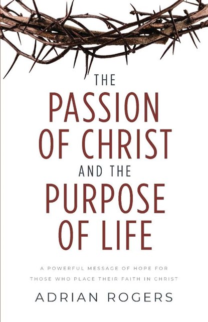 The Passion of Christ and the Purpose of Life, Adrian Rogers - Paperback - 9781613146279