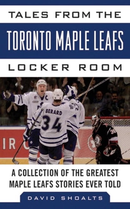 Tales from the Toronto Maple Leafs Locker Room, David Shoalts - Ebook - 9781613213766