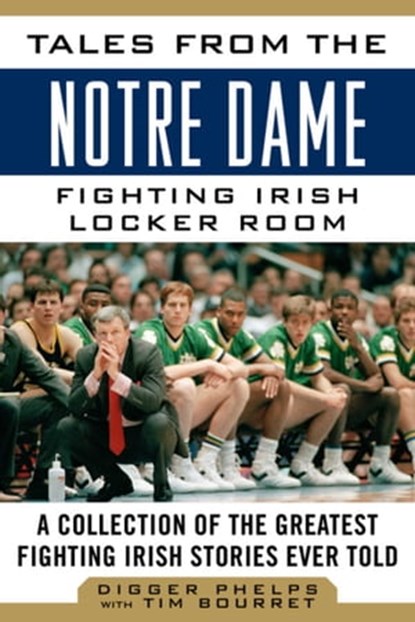 Tales from the Notre Dame Fighting Irish Locker Room, Digger Phelps ; Tim Bourret - Ebook - 9781613217924