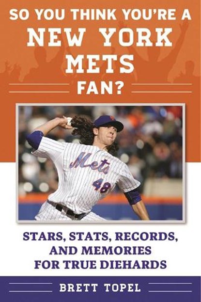 So You Think You're a New York Mets Fan?: Stars, Stats, Records, and Memories for True Diehards, Brett Topel - Paperback - 9781613219898