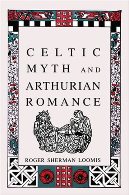 Celtic Myth and Arthurian Romance, Roger Sherman Loomis - Ebook - 9781613732106