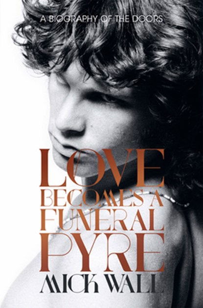 LOVE BECOMES A FUNERAL PYRE, Mick Wall - Gebonden - 9781613734087