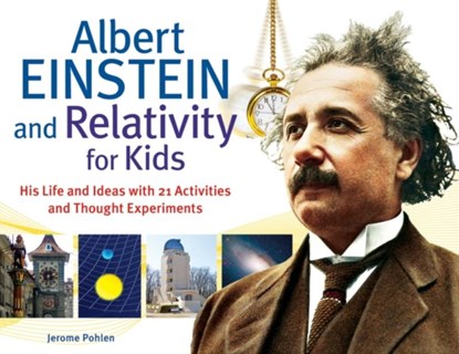 Albert Einstein and Relativity for Kids, Jerome Pohlen - Paperback - 9781613740286