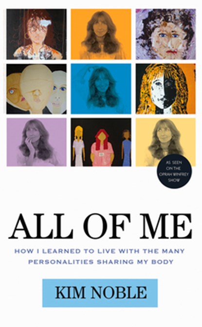 All of Me: How I Learned to Live with the Many Personalities Sharing My Body, Kim Noble - Paperback - 9781613744703