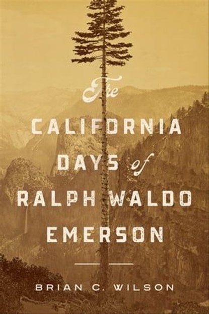The California Days of Ralph Waldo Emerson, Brian C. Wilson - Ebook - 9781613769225