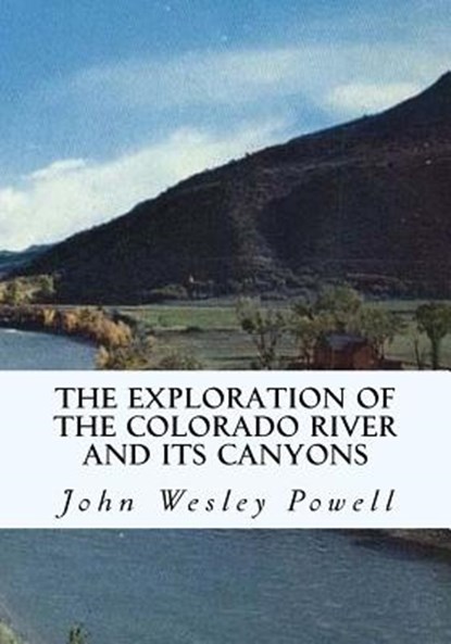 The Exploration of the Colorado River and Its Canyons, John Wesley Powell - Paperback - 9781613824344