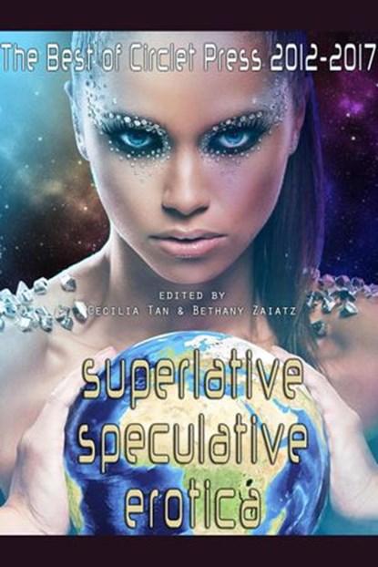 Superlative Speculative Erotica: The Best of Circlet Press 2012-2017, Annabeth Leong ; Kal Cobalt ; Bernie Mojzes ; Nobilis Reed ; Avery Vanderlyle ; Michael M. Jones ; Dame Bodacious ; Shanna Germain ; TS Porter ; Raven Kaldera ; Charles Payseur ; Mary Anne Mohanraj ; JJ Poulos ; Julie Cox ; Kathleen Tudor ; Vinnie Tesla ; - Ebook - 9781613901861