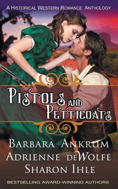 Pistols and Petticoats (a Historical Western Romance Anthology), Barbara Ankrum ; Adrienne DeWolfe ; Sharon Ihle - Paperback - 9781614175704