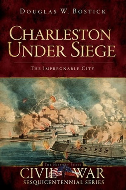Charleston Under Siege, Douglas W. Bostick - Ebook - 9781614230342