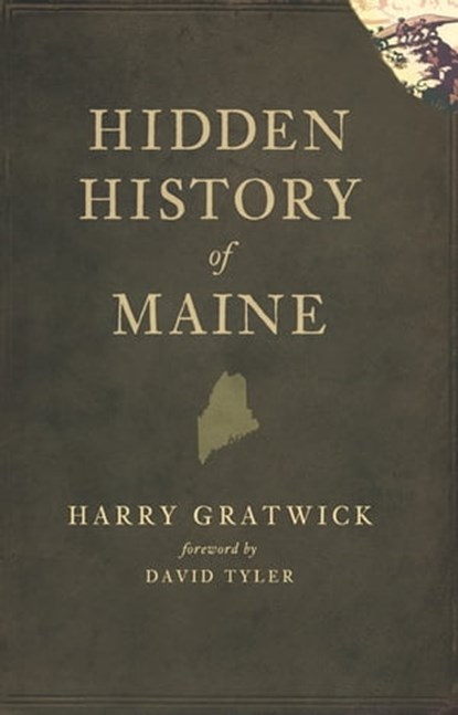 Hidden History of Maine, Harry Gratwick ; David Tyler - Ebook - 9781614231349