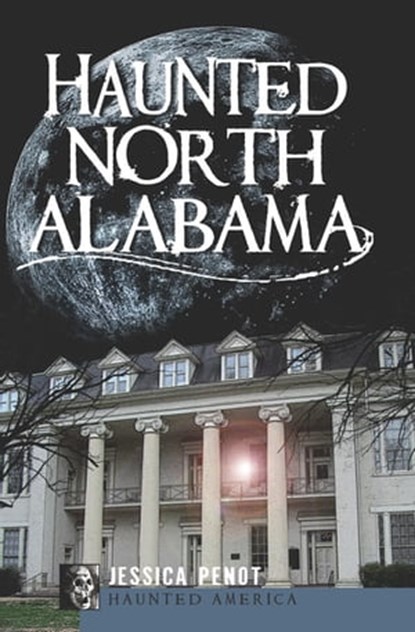 Haunted North Alabama, Jessica Penot - Ebook - 9781614232018
