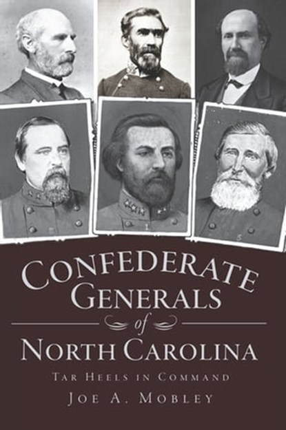 Confederate Generals of North Carolina, Joe A. Mobley - Ebook - 9781614233954