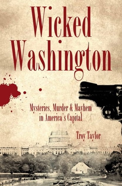 Wicked Washington, Troy Taylor - Ebook - 9781614235293