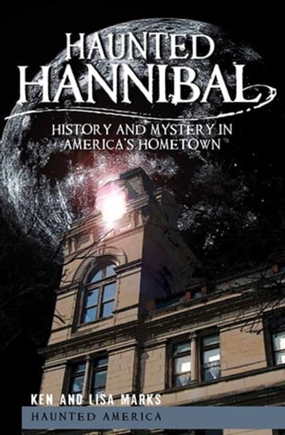 Haunted Hannibal, Ken Marks ; Lisa Marks - Ebook - 9781614235385