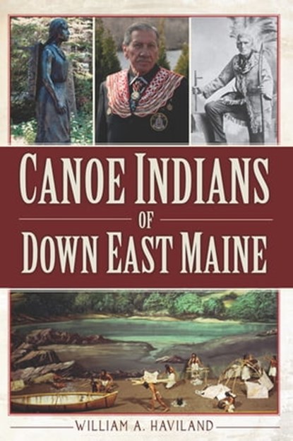 Canoe Indians of Down East Maine, William A Haviland - Ebook - 9781614235880