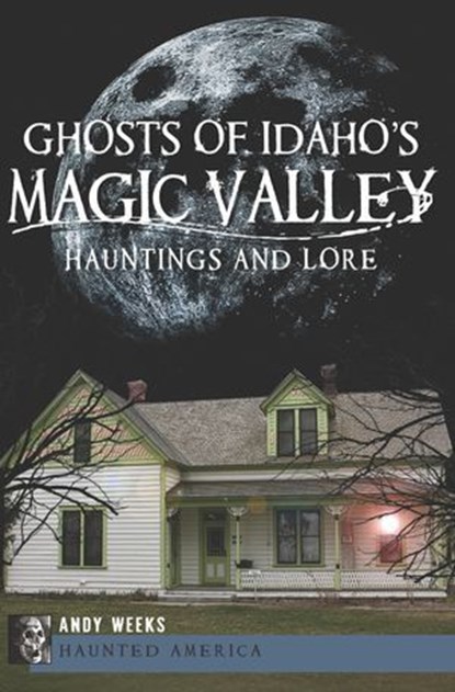Ghosts of Idaho's Magic Valley, Andy Weeks - Ebook - 9781614236825