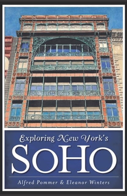 Exploring New York's SoHo, Alfred Pommer ; Eleanor Winters - Ebook - 9781614237020