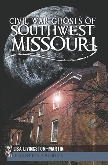 Civil War Ghosts of Southwest Missouri, Lisa Livingston-Martin - Ebook - 9781614237440