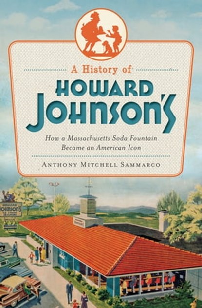 A History of Howard Johnson's, Anthony Mitchell Sammarco - Ebook - 9781614239161
