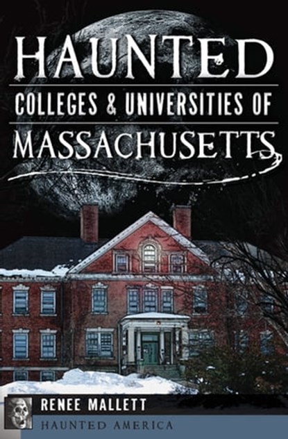 Haunted Colleges & Universities of Massachusetts, Renee Mallett - Ebook - 9781614239734