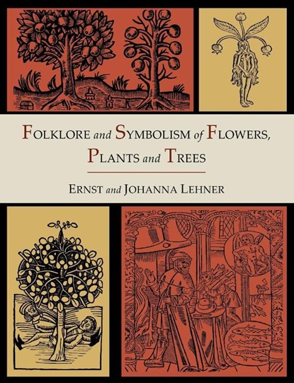 Folklore and Symbolism of Flowers, Plants and Trees [Illustrated Edition], Ernst Lehner ; Johanna Lehner - Paperback - 9781614273363