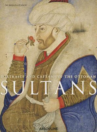 Portraits and Caftans of the Ottoman Sultans, ATASOY,  Nurhan - Gebonden - 9781614281054