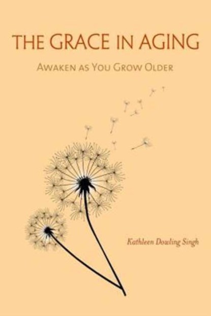 The Grace in Aging, Kathleen Dowling Singh - Paperback - 9781614291268