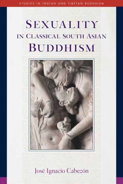 Sexuality in Classical South Asian Buddhism, Jose Ignacio Cabezon - Paperback - 9781614293507