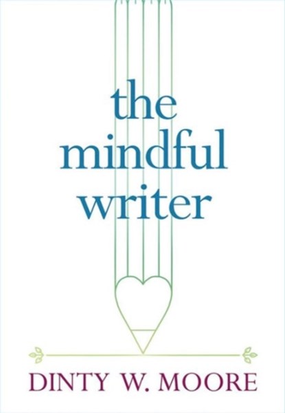 The Mindful Writer, Dinty W. Moore - Paperback - 9781614293521