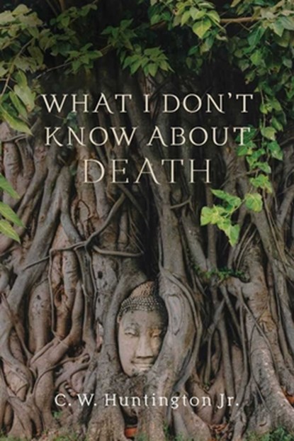 What I Don't Know About Death, C. W. Huntington - Paperback - 9781614297505