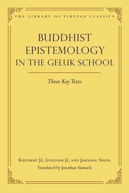 Buddhist Epistemology in the Geluk Schoo, Jonathan Samuels ; Khedrup Je ; Gyaltsab Je ; The First Jamyang Shepa - Ebook - 9781614299561